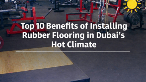 Top 10 Benefits of Installing Rubber Flooring in Dubai's Hot Climate